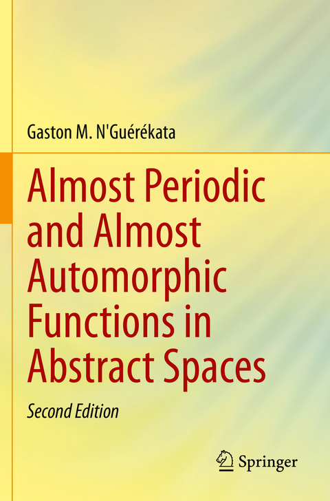 Almost Periodic and Almost Automorphic Functions in Abstract Spaces - Gaston M. N'Guérékata