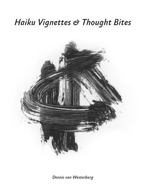 Haiku Vignettes & Thought Bites -  van Westerborg Dennis van Westerborg