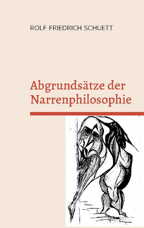 Abgrundsätze der Narrenphilosophie - Rolf Friedrich Schuett