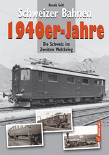 Schweizer Bahnen 1940er-Jahre - Ronald Gohl