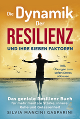 Die Dynamik der Resilienz und ihre sieben Faktoren - Silvia Mancini Gasparini