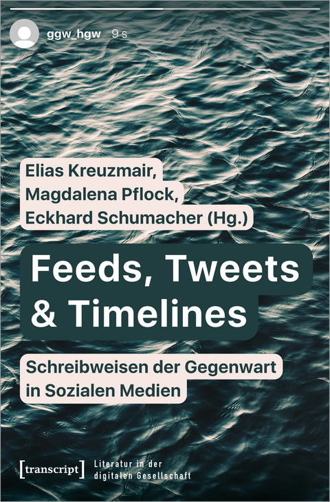 Feeds, Tweets & Timelines - Schreibweisen der Gegenwart in Sozialen Medien - 