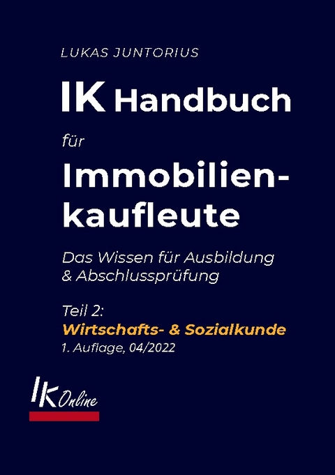 IK Handbuch für Immobilienkaufleute Teil 2 Wirtschafts- & Sozialkunde - Lukas Juntorius