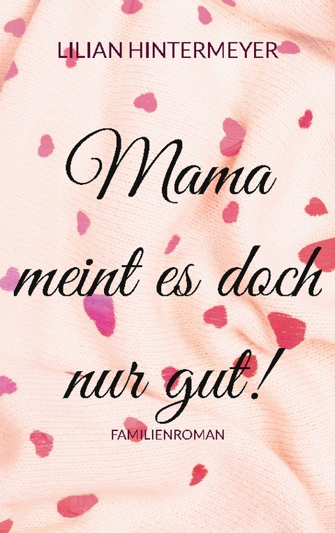 Mama meint es doch nur gut! - Lilian Hintermeyer