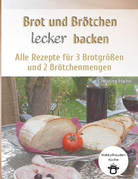 Brot und Brötchen lecker backen - Hobbyfreuden Küche - Christina Haihn