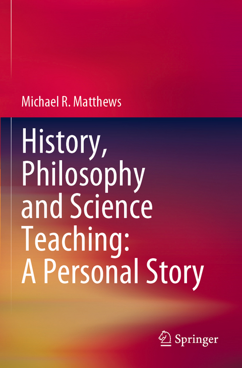 History, Philosophy and Science Teaching: A Personal Story - Michael R. Matthews