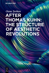 After Thomas Kuhn: The Structure of Aesthetic Revolutions - Oana Şerban