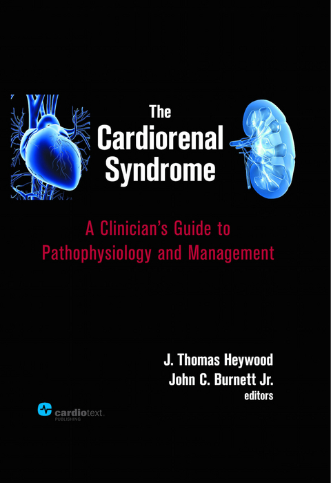 The Cardiorenal Syndrome : A Clinician''s Guide to Pathophysiology and Management -  John C. Burnett Jr.,  J. Thomas Heywood