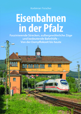 Eisenbahnen in der Pfalz - Korbinian Fleischer