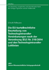 Die EU-kartellrechtliche Beurteilung von Technologietransfer-Vereinbarungen nach der Verordnung (EU) Nr. 316/2014 und den Technologietransfer-Leitlinien - Ulrich Pellmann