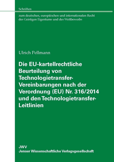 Die EU-kartellrechtliche Beurteilung von Technologietransfer-Vereinbarungen nach der Verordnung (EU) Nr. 316/2014 und den Technologietransfer-Leitlinien - Ulrich Pellmann