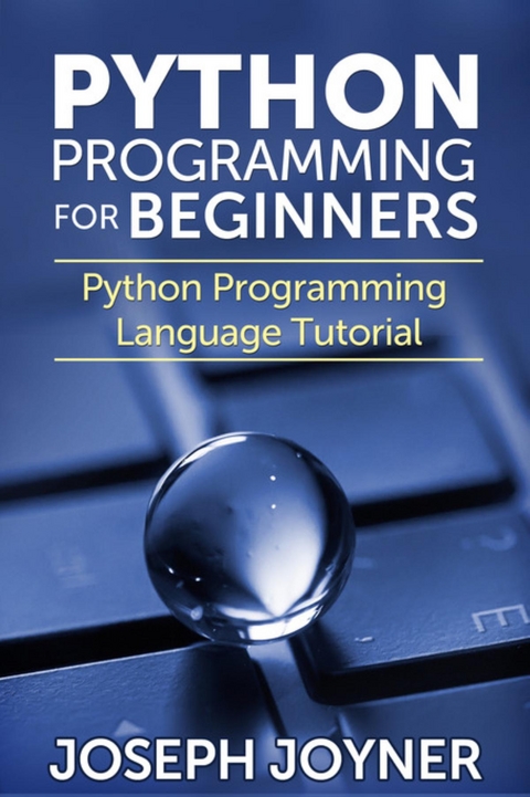 Python Programming For Beginners : Python Programming Language Tutorial -  Joseph Joyner
