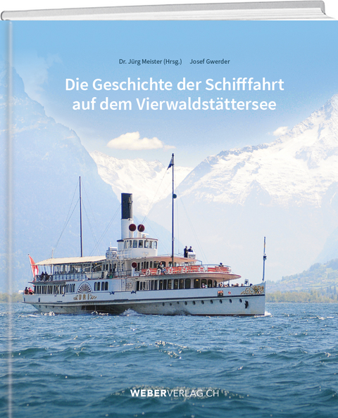 Die Geschichte der Schifffahrt auf dem Vierwaldstättersee - Jürg Meister, Josef Gwerder