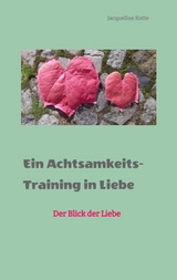 Ein Achtsamkeitstraining in Liebe - Jacqueline Kotte