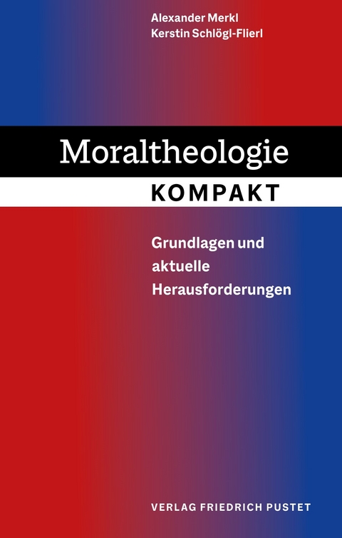 Moraltheologie kompakt - Alexander Merkl, Kerstin Schlögl-Flierl