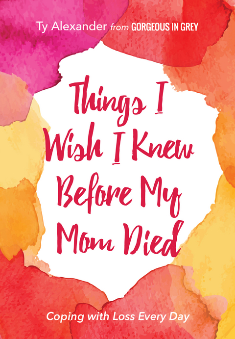 Things I Wish I Knew Before My Mom Died -  Ty Alexander