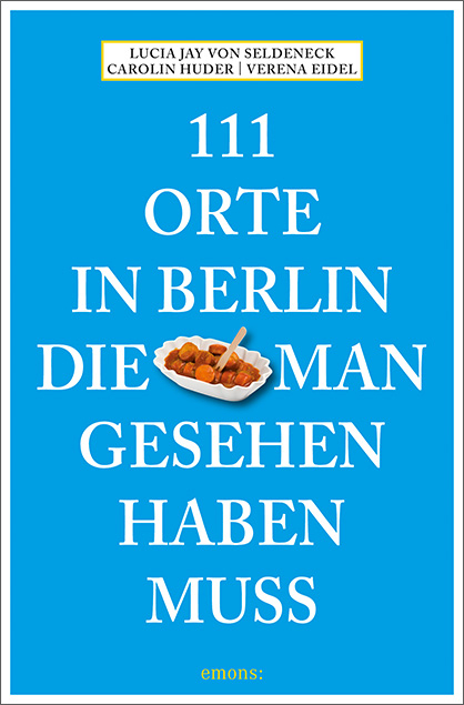 111 Orte in Berlin, die man gesehen haben muss - Lucia Jay von Seldeneck