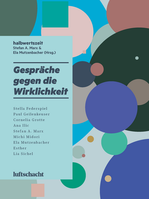 Gespräche gegen die Wirklichkeit - Stella Federspiel, Paul Geilenkeuser, Cornelia Grotte, Ana Ilic, Stefan A. Marx, Michi Midori, Ela Mutzenbacher, Lia Sichel