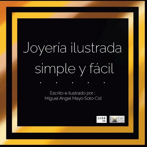 Joyería ilustrada, simple y fácil. - Miguel Ángel Mayo Soto Cid