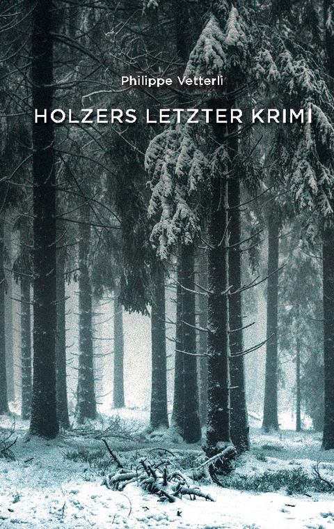 Holzers letzter Krimi - Philippe Vetterli