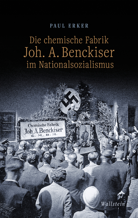 Die chemische Fabrik Joh. A. Benckiser im Nationalsozialismus - Paul Erker