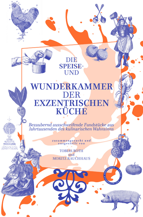 Die Speise- und Wunderkammer der exzentrischen Küche - 