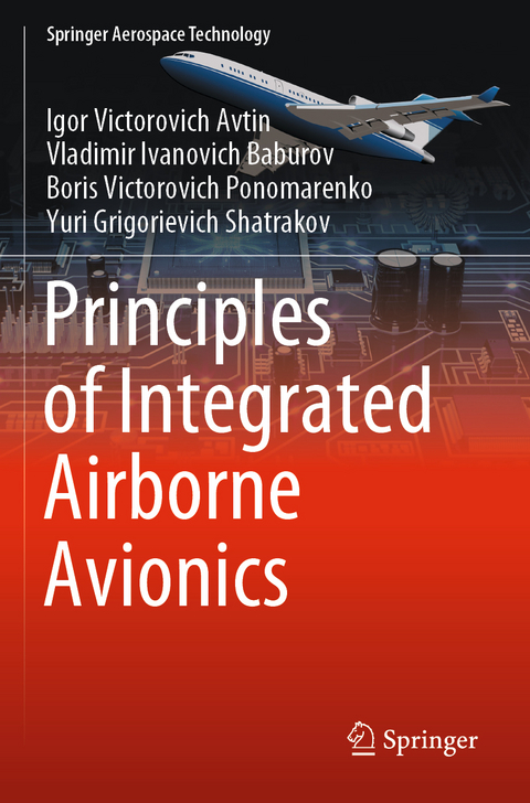 Principles of Integrated Airborne Avionics - Igor Victorovich Avtin, Vladimir Ivanovich Baburov, Boris Victorovich Ponomarenko, Yuri Grigorievich Shatrakov