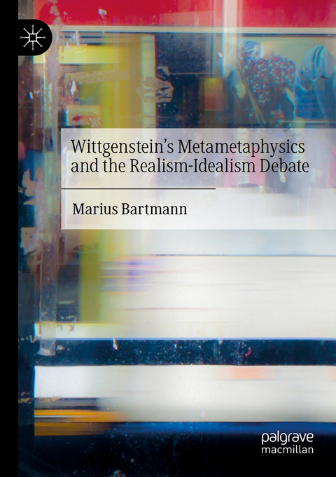 Wittgenstein’s Metametaphysics and the Realism-Idealism Debate - Marius Bartmann