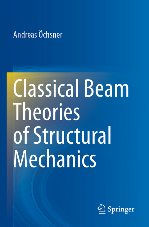 Classical Beam Theories of Structural Mechanics - Andreas Öchsner