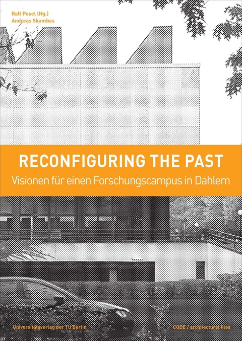 Reconfiguring the past – Visionen für einen Forschungscampus in Dahlem - Andreas Skambas, Ralf Pasel