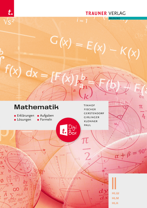 Mathematik II HLW/HLM/HLK - Erklärungen, Aufgaben, Lösungen, Formeln - Friedrich Tinhof, Woflgang Fischer, Kathrin Gerstendorf, Helmut Girlinger, Theresia Klonner, Markus Paul