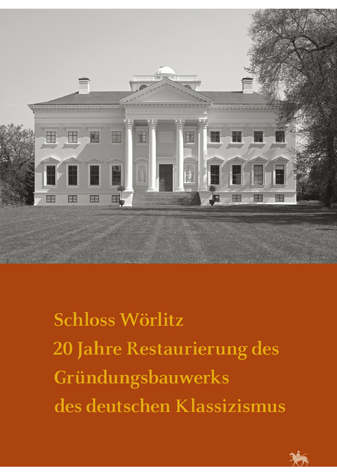 Schloss Wörlitz. 20 Jahre Restaurierung des Gründungsbauwerks des deutschen Klassizismus (Arbeitsberichte 16) - 