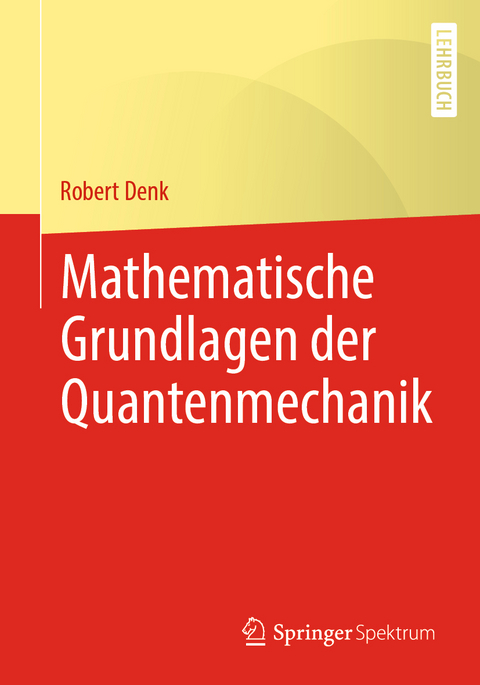 Mathematische Grundlagen der Quantenmechanik - Robert Denk