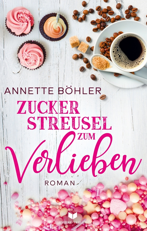Zuckerstreusel zum Verlieben: Liebesroman - Annette Böhler