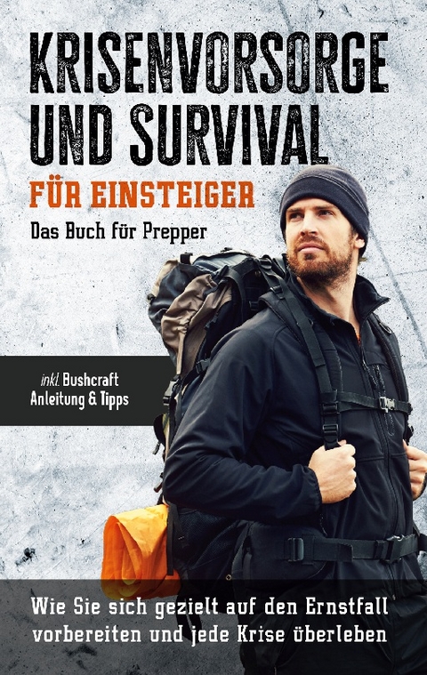 Krisenvorsorge und Survival für Einsteiger - Das Buch für Prepper: Wie Sie sich gezielt auf den Ernstfall vorbereiten und jede Krise überleben - inkl. Bushcraft Anleitung & Tipps - Jonas Sandersfeld