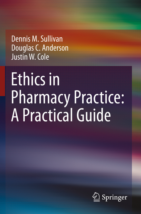 Ethics in Pharmacy Practice: A Practical Guide - Dennis M. Sullivan, Douglas C. Anderson, Justin W. Cole