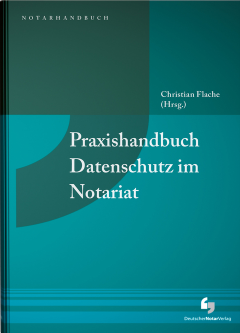 Praxishandbuch Datenschutz im Notariat - Ingo Drube, Stephan Hansen-Oest, Andreas Salzmann, Frank Tykwer