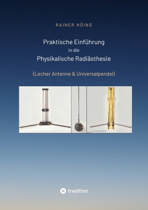 Praktische Einführung in die Physikalische Radiästhesie - Rainer Höing