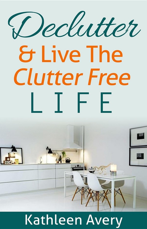 Declutter & Live the Clutter Free Life - Kathleen Avery