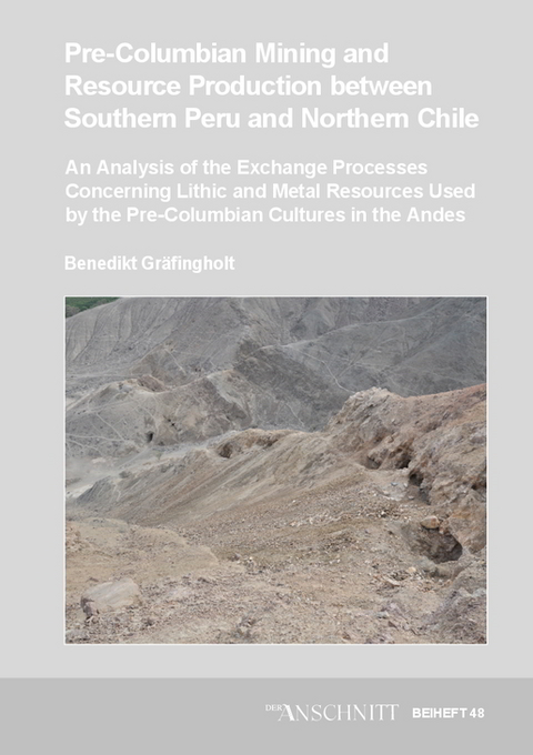 Veröffentlichungen aus dem Deutschen Bergbau-Museum Bochum / Pre-Columbian mining and resource production between Southern Peru and Northern Chile - Benedikt Gräfingholt
