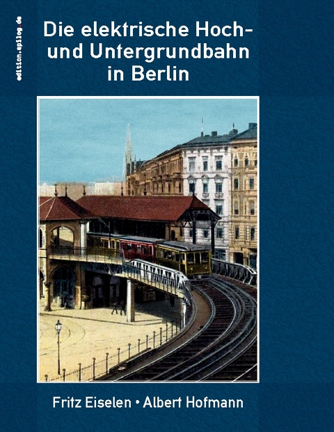 Die elektrische Hoch- und Untergrundbahn in Berlin - Fritz Eiselen, Albert Hofmann