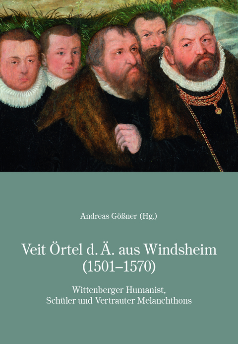 Veit Örtel d.Ä. aus Windsheim (1501-1570) - Rudolf Keller, Andreas Gößner, Niklas Holzberg, Ortun Riha, Wolfgang Huber, Heiner Lück, Michael Schlosser