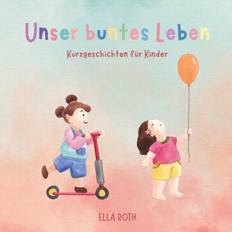 Unser buntes Leben - Ella Roth