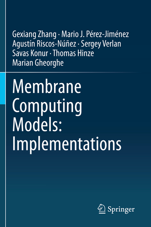 Membrane Computing Models: Implementations - Gexiang Zhang, Mario J. Pérez-Jiménez, Agustín Riscos-Núñez, Sergey Verlan, Savas Konur