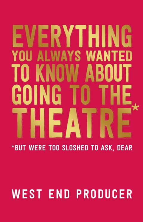 Everything You Always Wanted to Know About Going to the Theatre (But Were Too Sloshed to Ask, Dear) -  West End Producer