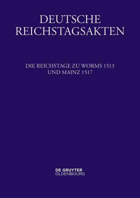 Deutsche Reichstagsakten. Deutsche Reichstagsakten unter Maximilian I. / Die Reichstage zu Worms 1513 und Mainz 1517 - 
