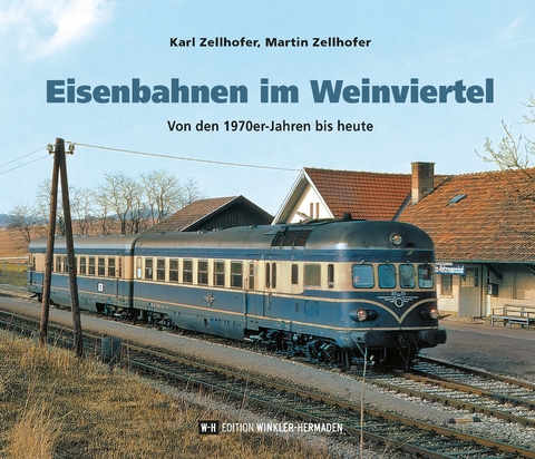 Eisenbahnen im Weinviertel - Karl Zellhofer, Martin Zellhofer