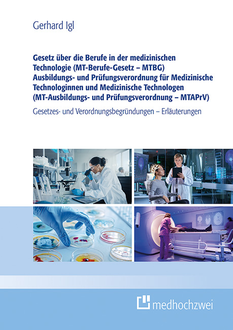 Gesetz über die Berufe in der medizinischen Technologie (MT-Berufe-Gesetz – MTBG) Ausbildungs- und Prüfungsverordnung für Medizinische Technologinnen und Medizinische Technologen (MT-Ausbildungs- und Prüfungsverordnung – MTAPrV) - Gerhard Igl