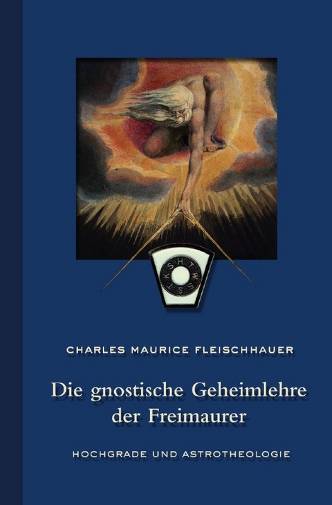 Die gnostische Geheimlehre der Freimaurer - Charles Maurice Fleischhauer