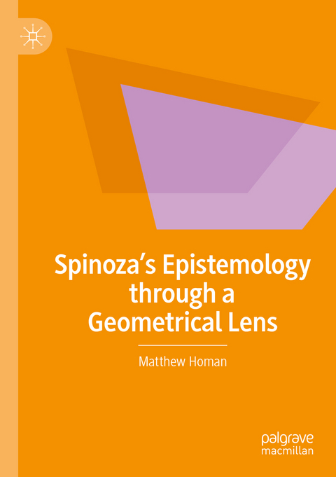 Spinoza’s Epistemology through a Geometrical Lens - Matthew Homan